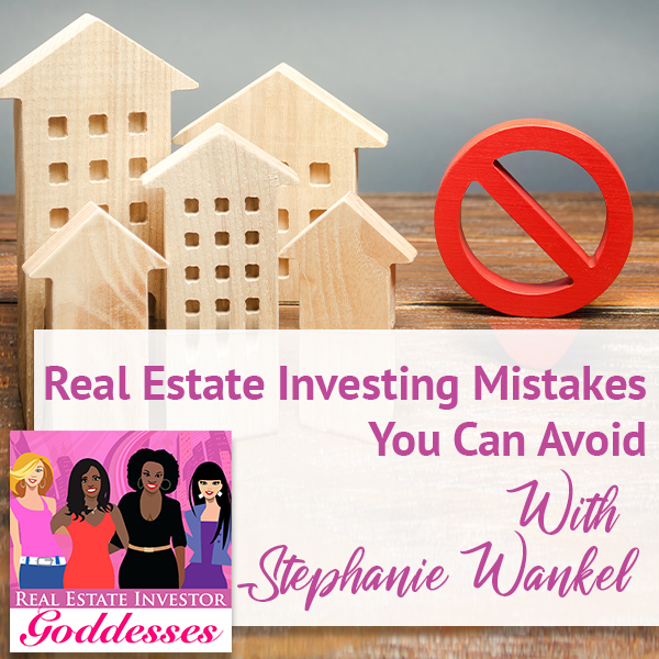 REIG Stephanie Wankel | Real Estate Investing Mistakes